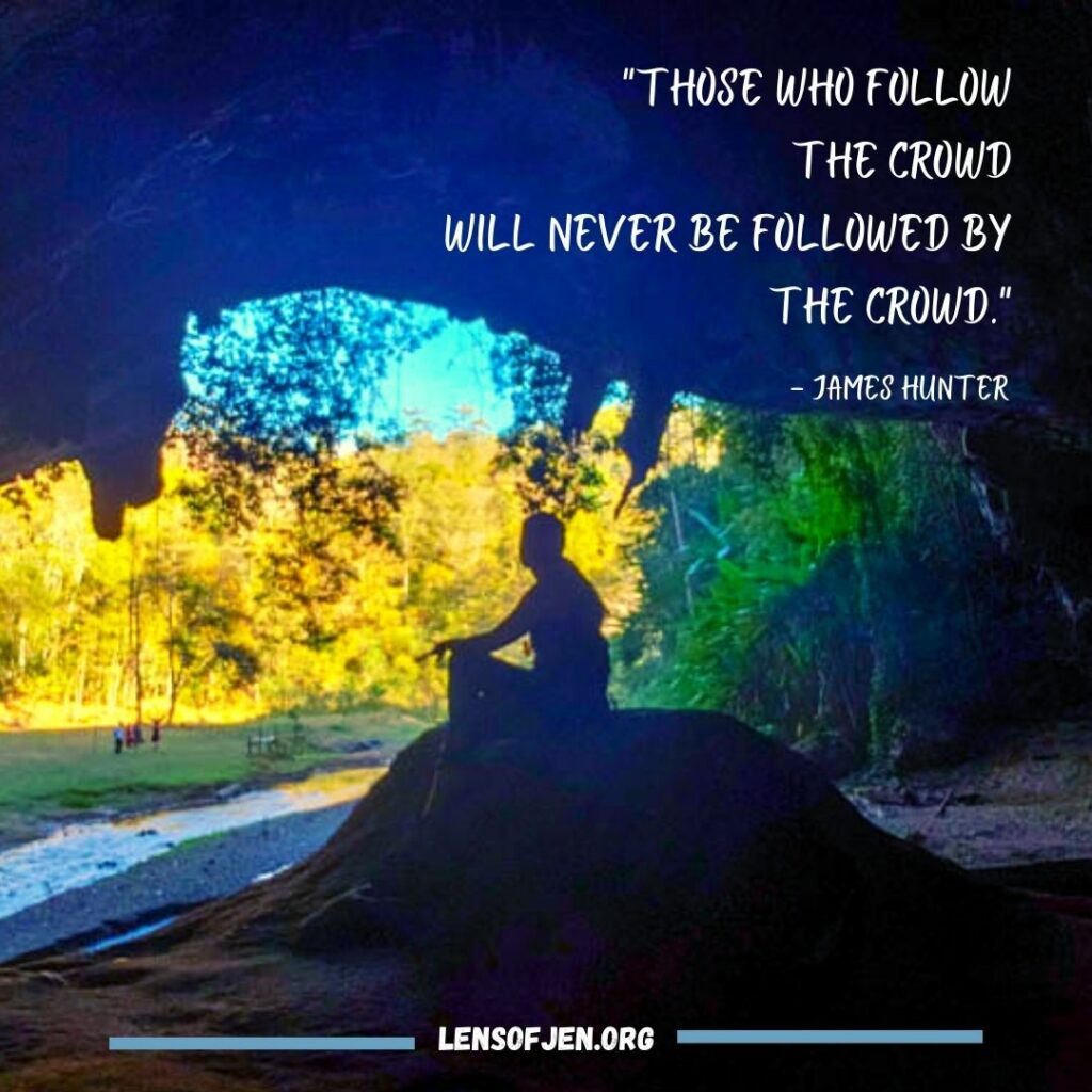 "Those who follow the crowd will never be followed by the crowd." Quote by James Hunger in the life-changing book the servant.